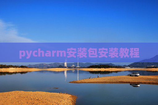 pycharm安装包安装教程 pycharm安装包安装教程